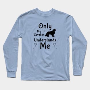 Only My Cavalier Understands Me Gifts and Shirts Long Sleeve T-Shirt